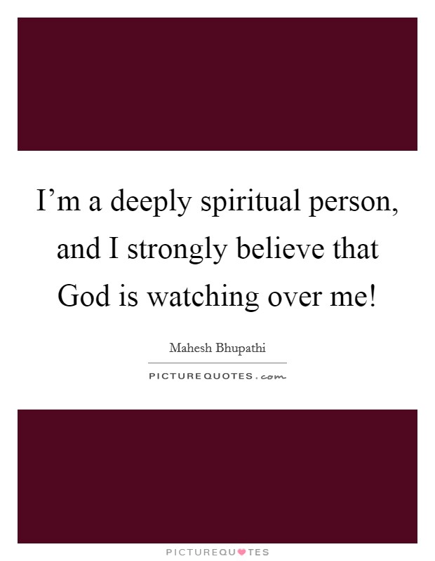 I'm a deeply spiritual person, and I strongly believe that God is watching over me! Picture Quote #1