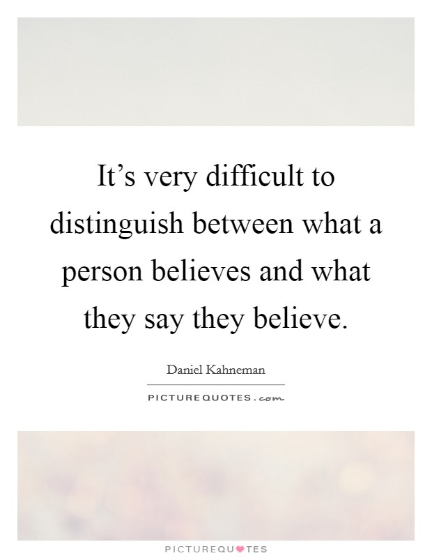 It's very difficult to distinguish between what a person believes and what they say they believe. Picture Quote #1