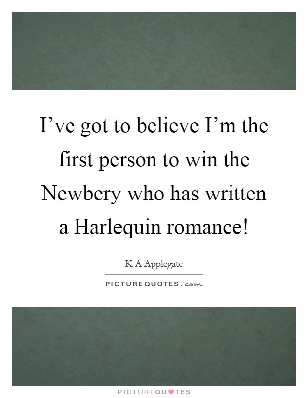 I've got to believe I'm the first person to win the Newbery who has written a Harlequin romance! Picture Quote #1
