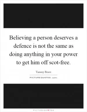 Believing a person deserves a defence is not the same as doing anything in your power to get him off scot-free Picture Quote #1