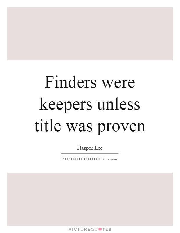 Finders were keepers unless title was proven Picture Quote #1