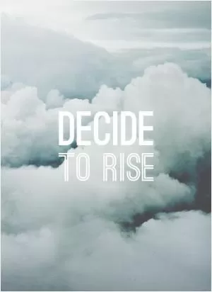 Decide to rise Picture Quote #1