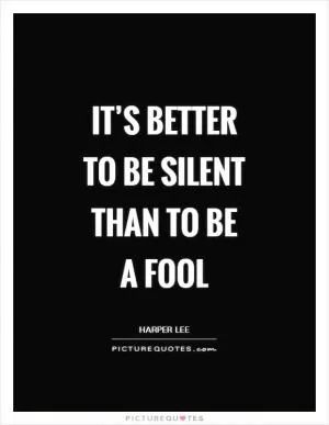 It’s better to be silent than to be a fool Picture Quote #1