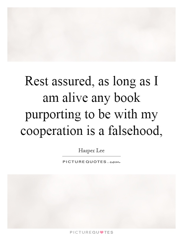 Rest assured, as long as I am alive any book purporting to be with my cooperation is a falsehood, Picture Quote #1