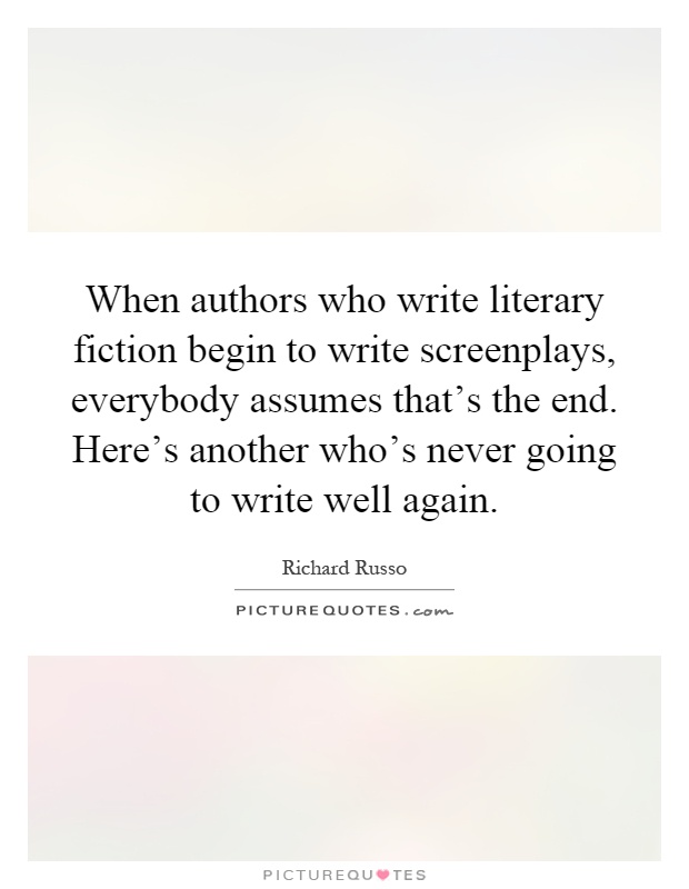 When authors who write literary fiction begin to write screenplays, everybody assumes that's the end. Here's another who's never going to write well again Picture Quote #1