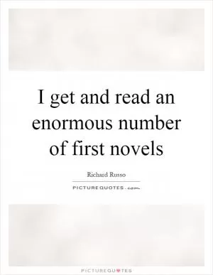 I get and read an enormous number of first novels Picture Quote #1