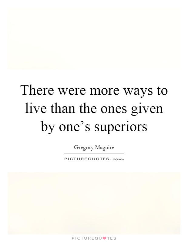 There were more ways to live than the ones given by one's superiors Picture Quote #1