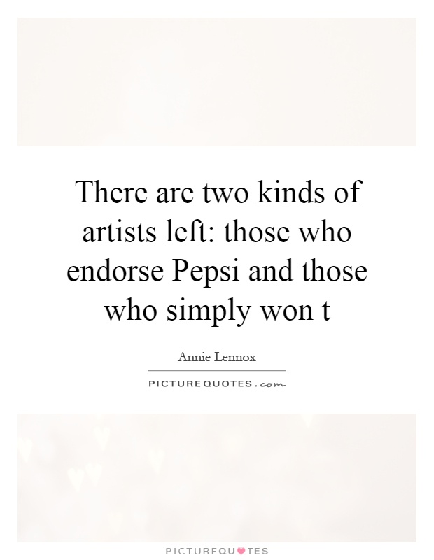 There are two kinds of artists left: those who endorse Pepsi and those who simply won t Picture Quote #1