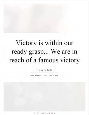 Victory is within our ready grasp... We are in reach of a famous victory Picture Quote #1