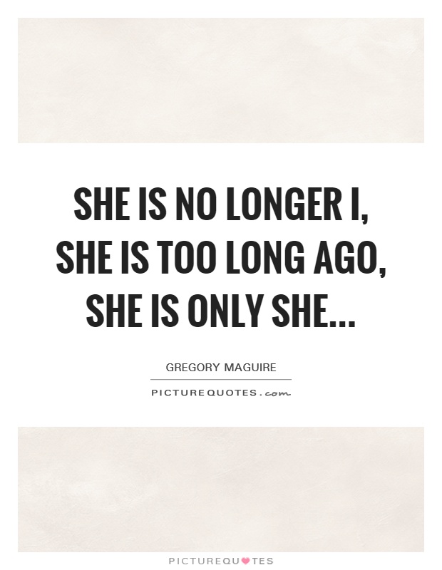 She is no longer I, she is too long ago, she is only she Picture Quote #1