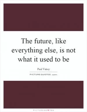 The future, like everything else, is not what it used to be Picture Quote #1
