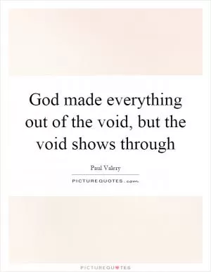 God made everything out of the void, but the void shows through Picture Quote #1