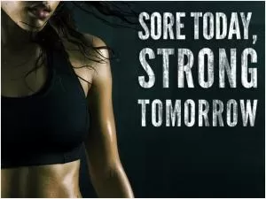 Sore today. Strong tomorrow Picture Quote #1