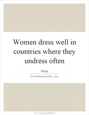 Women dress well in countries where they undress often Picture Quote #1