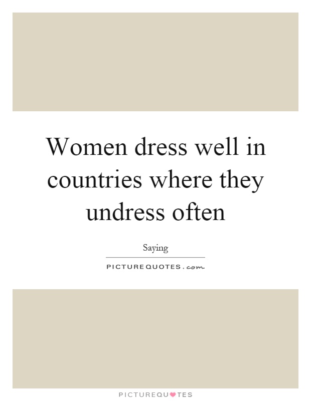 Women dress well in countries where they undress often Picture Quote #1