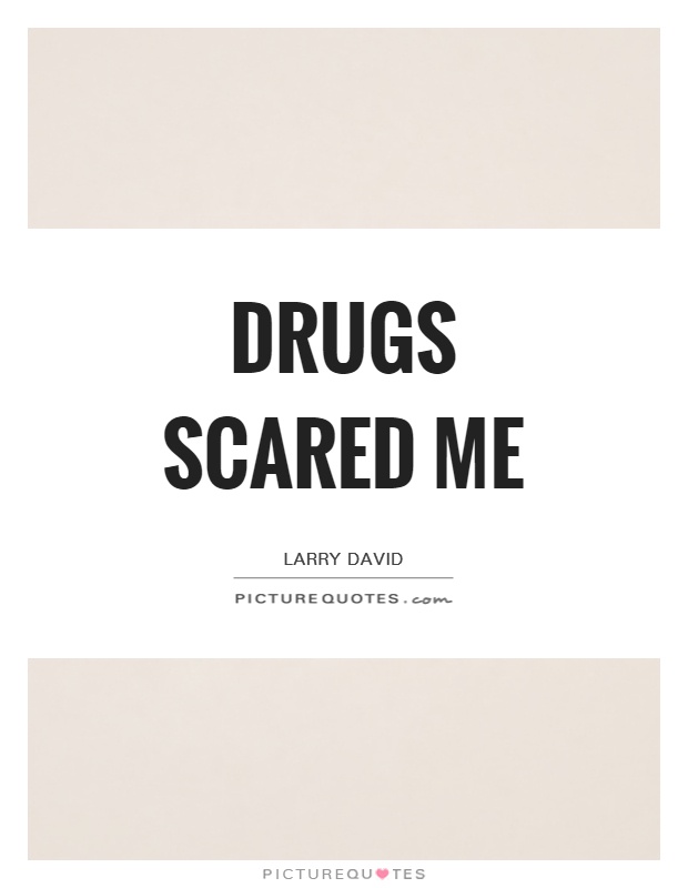 Drugs scared me Picture Quote #1