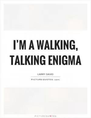 I’m a walking, talking enigma Picture Quote #1