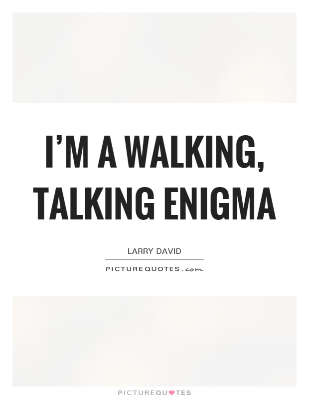 I'm a walking, talking enigma Picture Quote #1