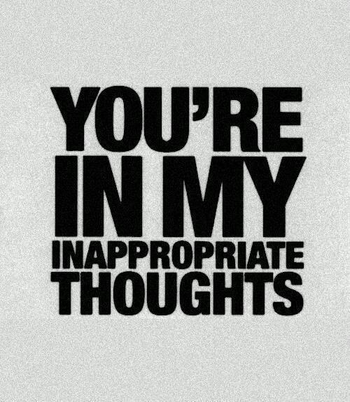 You're in my inappropriate thoughts Picture Quote #1