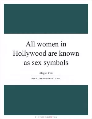All women in Hollywood are known as sex symbols Picture Quote #1