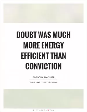 Doubt was much more energy efficient than conviction Picture Quote #1