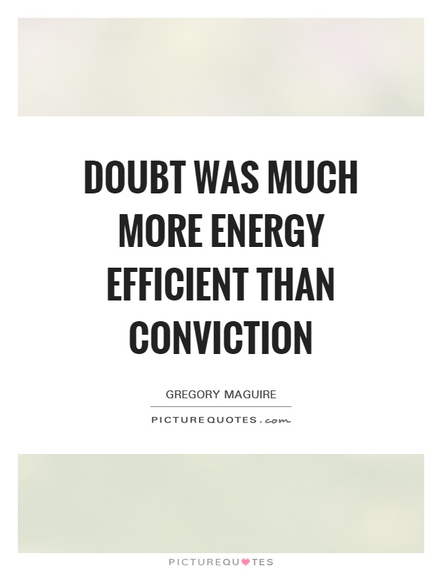 Doubt was much more energy efficient than conviction Picture Quote #1