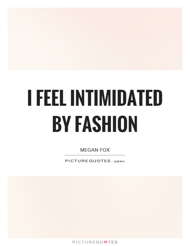 I feel intimidated by fashion Picture Quote #1