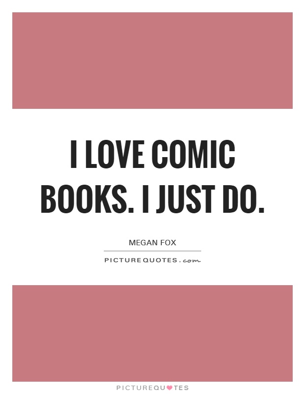 I love comic books. I just do Picture Quote #1