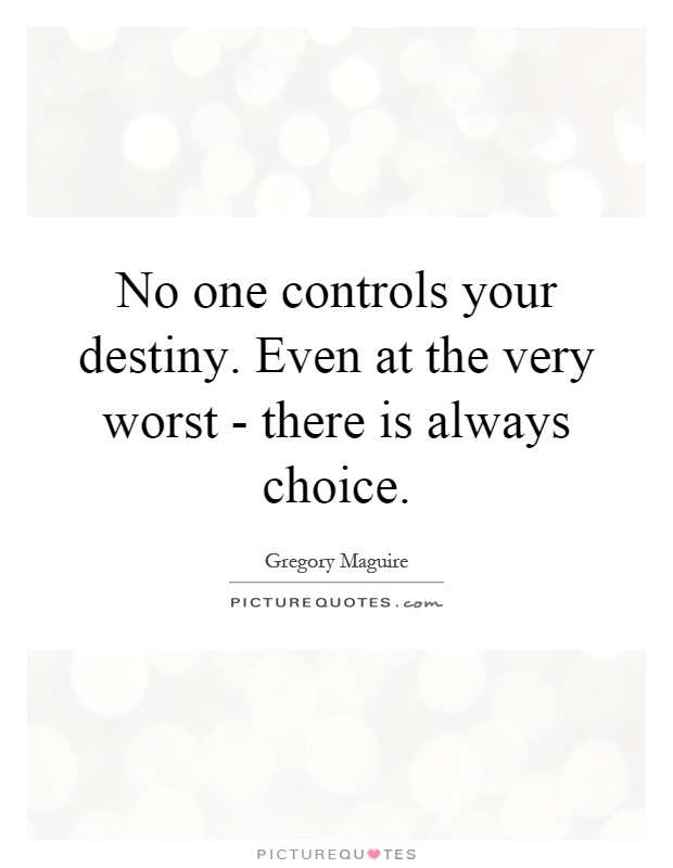 No one controls your destiny. Even at the very worst - there is always choice Picture Quote #1