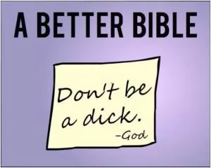 A better bible. Don’t be a dick. God Picture Quote #1