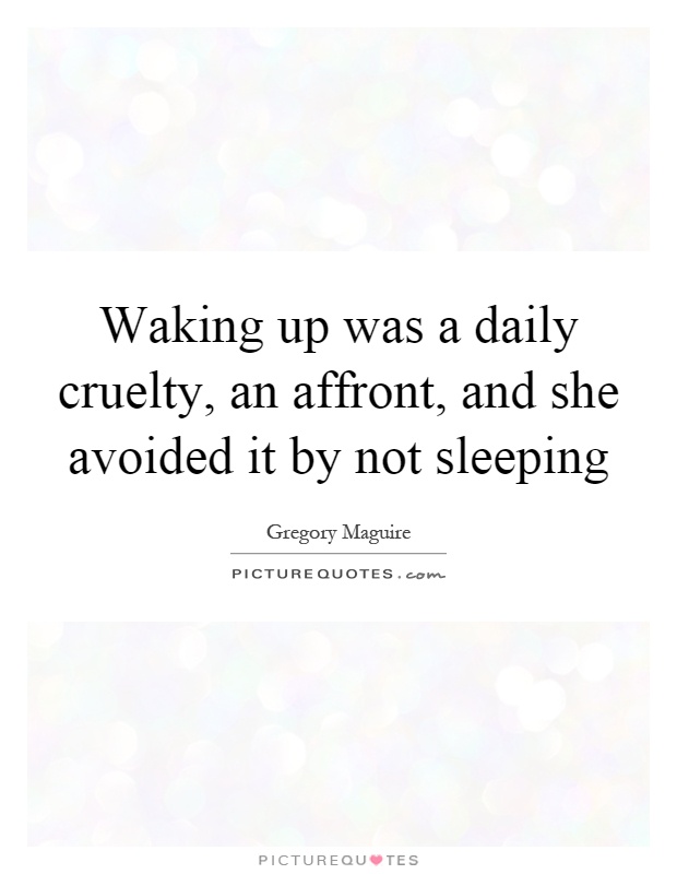 Waking up was a daily cruelty, an affront, and she avoided it by not sleeping Picture Quote #1