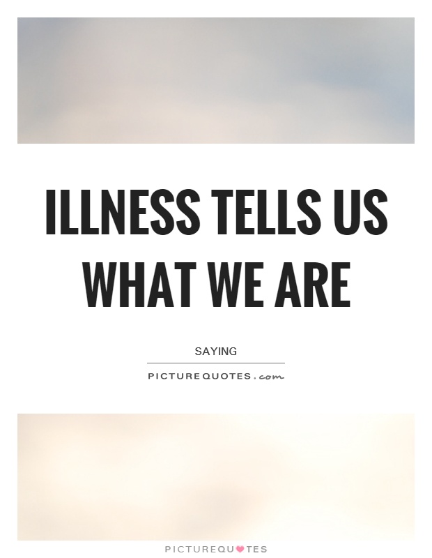 Illness tells us what we are Picture Quote #1