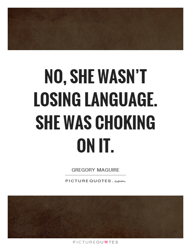 No, she wasn't losing language. She was choking on it Picture Quote #1