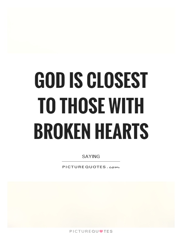 God is closest to those with broken hearts Picture Quote #1
