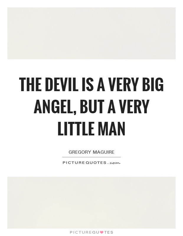 The devil is a very big angel, but a very little man Picture Quote #1