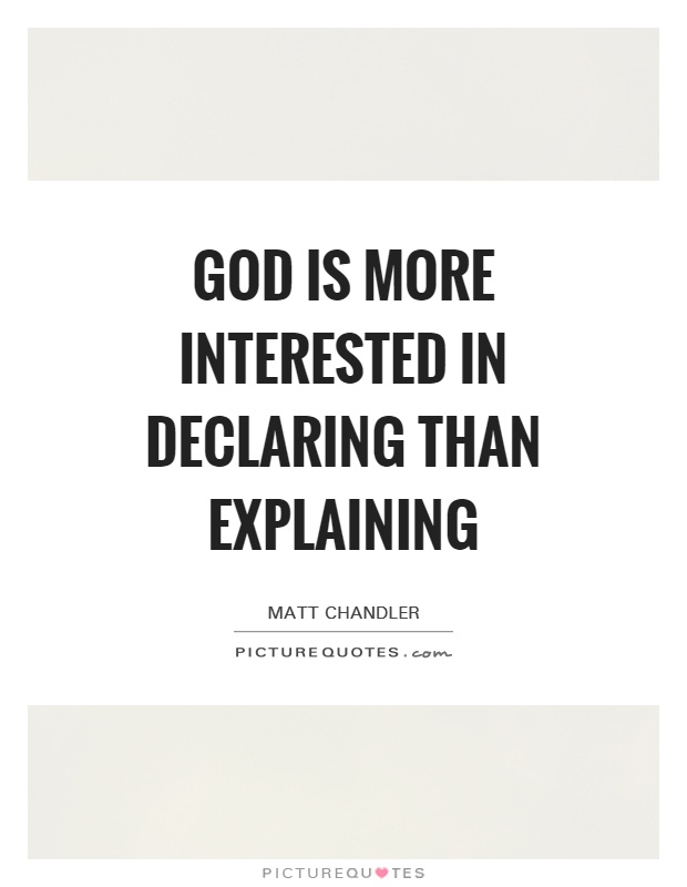 God is more interested in declaring than explaining Picture Quote #1