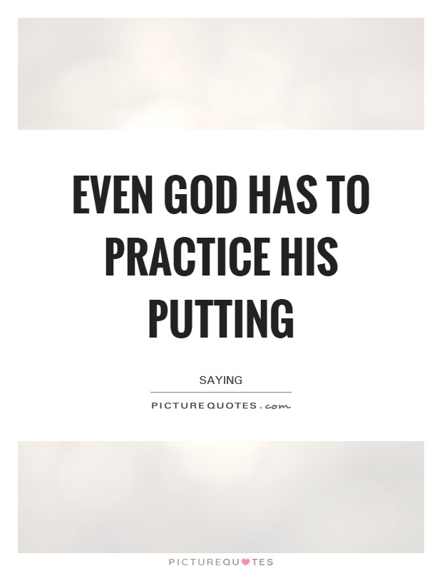 Even God has to practice his putting Picture Quote #1