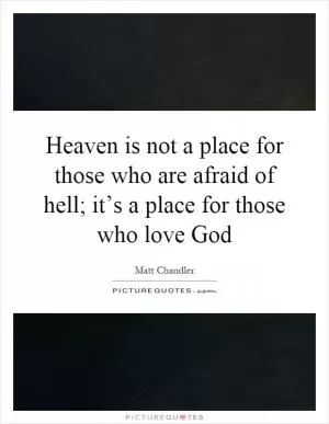 Heaven is not a place for those who are afraid of hell; it’s a place for those who love God Picture Quote #1
