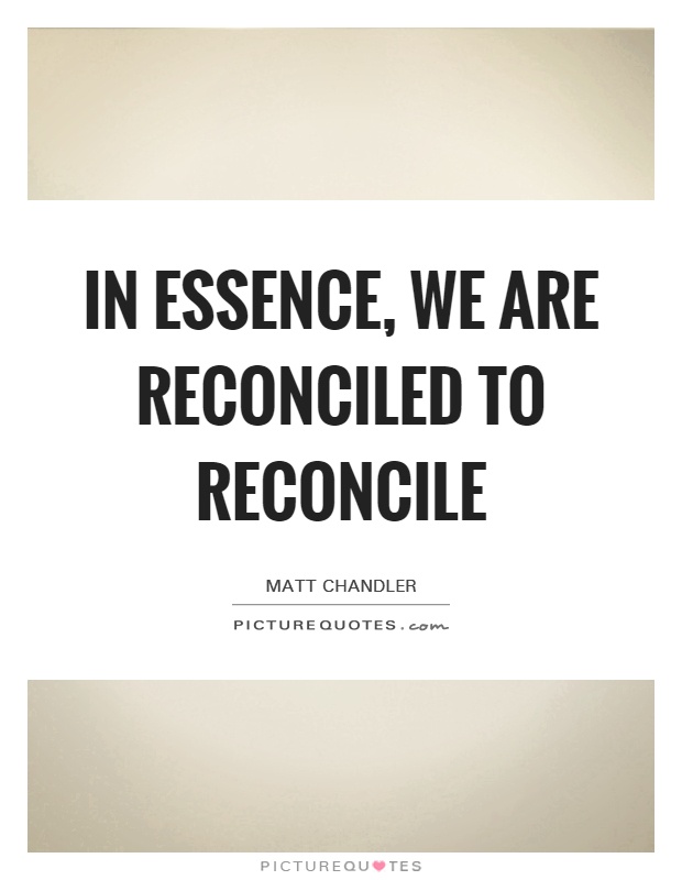 In essence, we are reconciled to reconcile Picture Quote #1