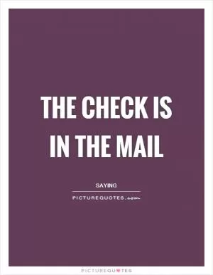 The check is in the mail Picture Quote #1