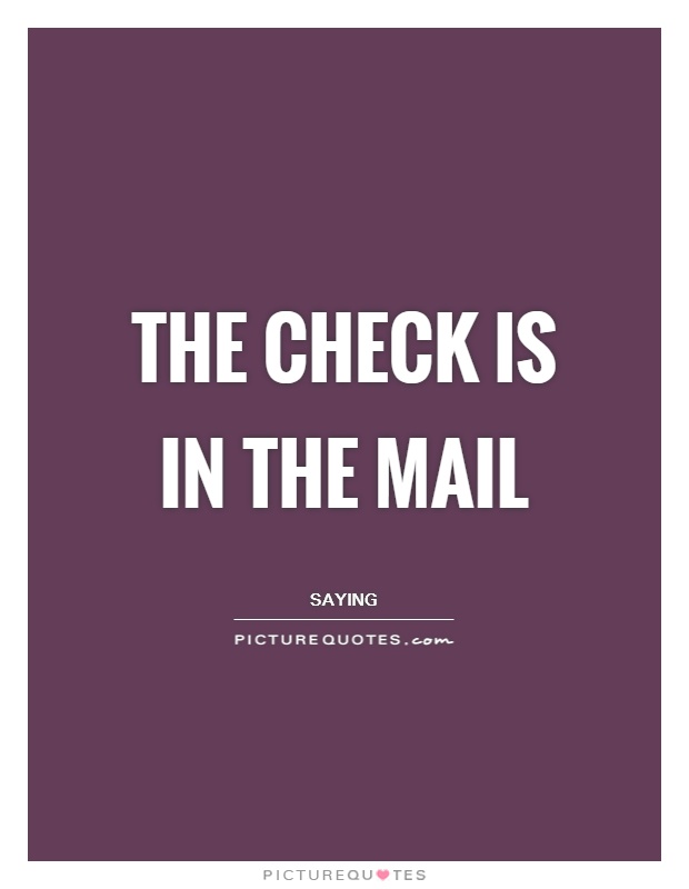 The check is in the mail Picture Quote #1