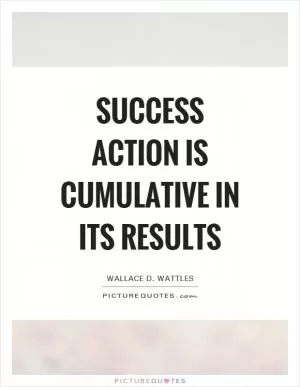 Success action is cumulative in its results Picture Quote #1