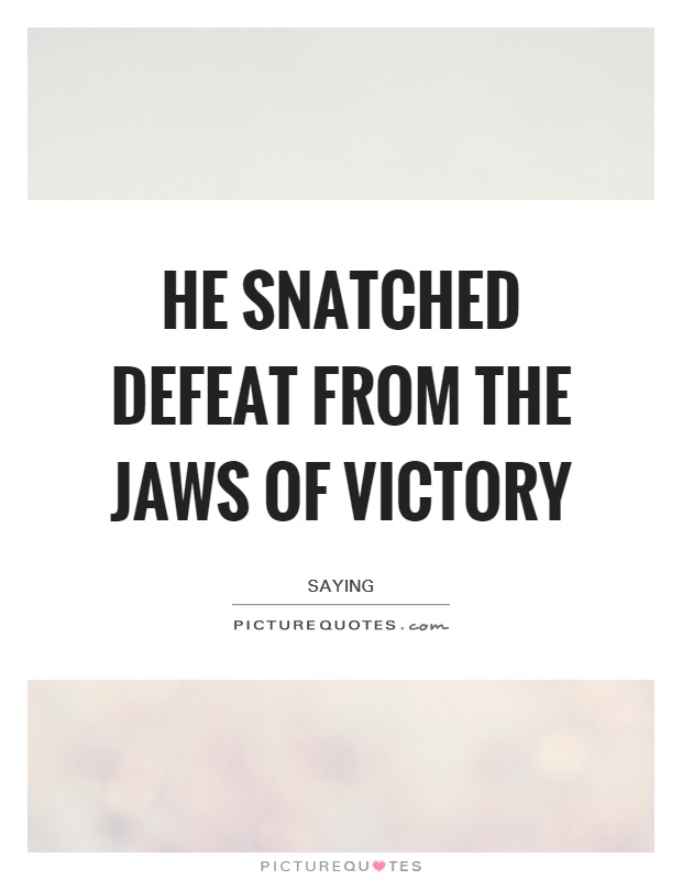 He snatched defeat from the jaws of victory Picture Quote #1