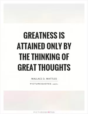 Greatness is attained only by the thinking of great thoughts Picture Quote #1