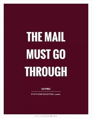 The mail must go through Picture Quote #1