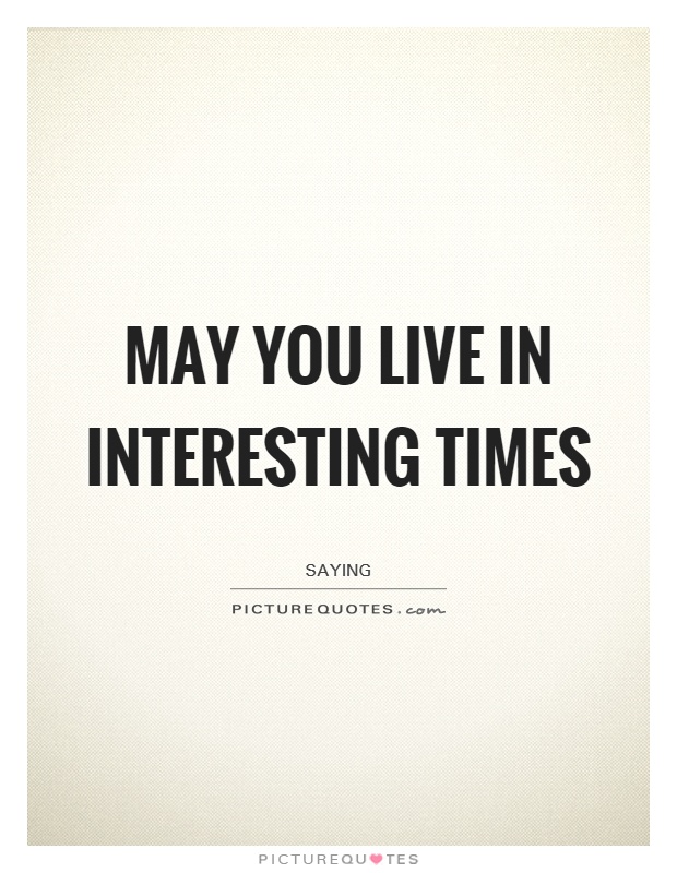 May you live in interesting times Picture Quote #1