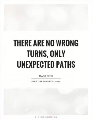 there are no wrong turns, only unexpected paths Picture Quote #1