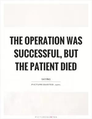 The operation was successful, but the patient died Picture Quote #1