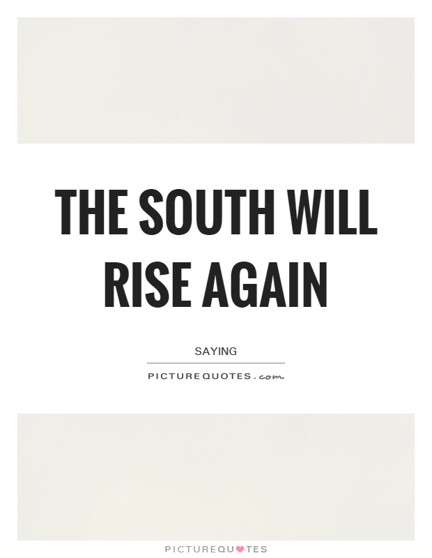 The South will rise again Picture Quote #1
