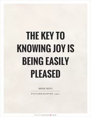 The key to knowing joy is being easily pleased Picture Quote #1